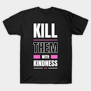 kill them with kindness T-Shirt